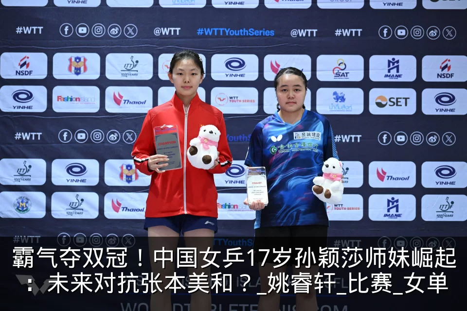 霸气夺双冠！中国女乒17岁孙颖莎师妹崛起：未来对抗张本美和？_姚睿轩_比赛_女单